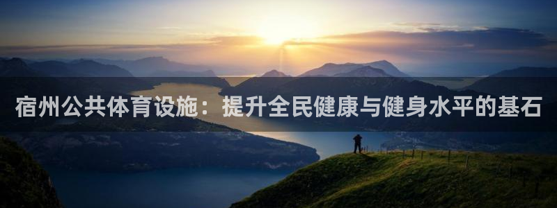 意昂体育3平台是正规平台吗：宿州公共体育设施：提升全