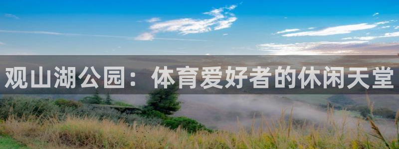 意昂3娱乐代理怎么样：观山湖公园：体育爱好者的休闲天