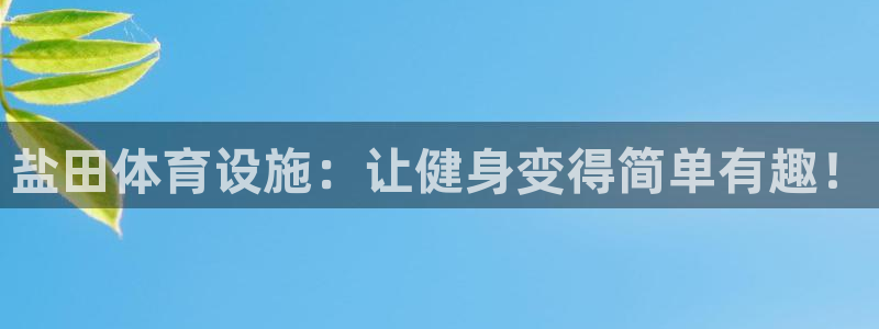 意昂3娱乐平台：盐田体育设施：让健身变得简单有趣！