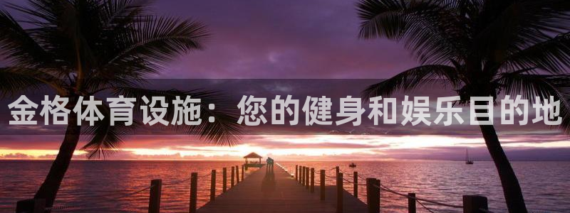 意昂平台体育：金格体育设施：您的健身和娱乐目的地