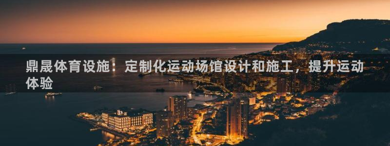 意昂体育3平台注册流程视频：鼎晟体育设施：定制化运动