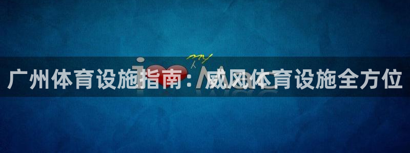 意昂体育3招商电话是多少号码：广州体育设施指南：威风