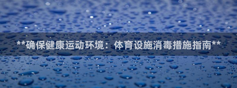 意昂体育3招商电话号码是多少：**确保健康运动环境：