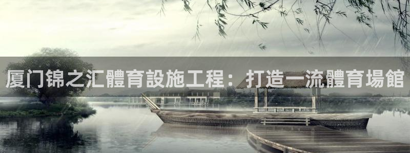 注册意昂3：厦门锦之汇體育設施工程：打造一流體育場館