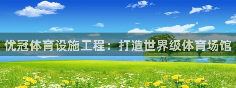意昂体育3平台是正规平台吗：优冠体育设施工程：打造世