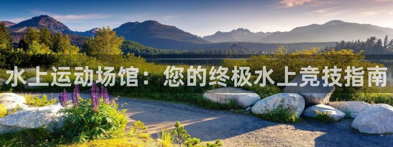 意昂体育3招商电话号码查询是多少：水上运动场馆：您的