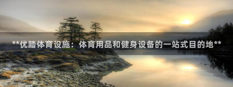 意昂3官方：**优踏体育设施：体育用品和健身设备的一