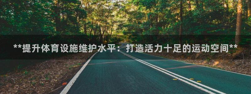 意昂体育3招商电话号码是多少啊：**提升体育设施维护