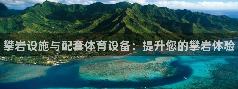 意昂集团官网：攀岩设施与配套体育设备：提升您的攀岩体