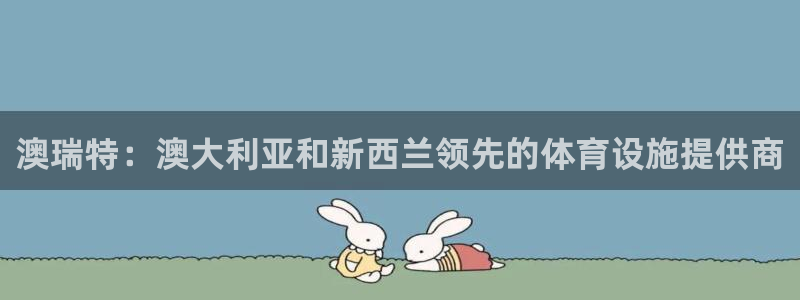 意昂体育3官方客服电话：澳瑞特：澳大利亚和新西兰领先