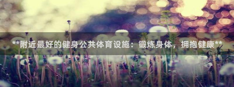 意昂体育3招商电话是多少号码：**附近最好的健身公共