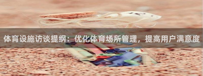 意昂体育3平台APP：体育设施访谈提纲：优化体育场所