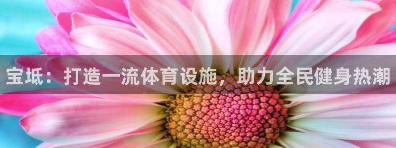 意昂3神州：宝坻：打造一流体育设施，助力全民健身热潮