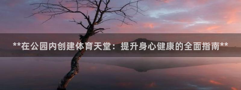 德国意昂3集团：**在公园内创建体育天堂：提升身心健