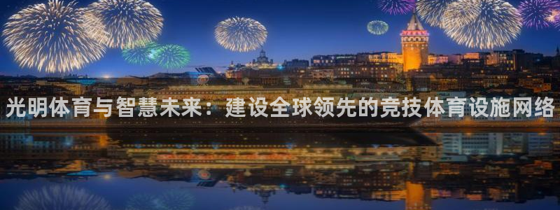 意昂体育3招商电话：光明体育与智慧未来：建设全球领先的竞技体